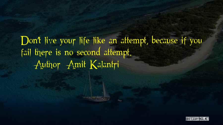 Amit Kalantri Quotes: Don't Live Your Life Like An Attempt, Because If You Fail There Is No Second Attempt.