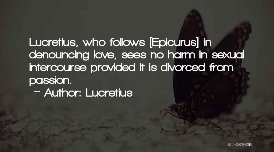 Lucretius Quotes: Lucretius, Who Follows [epicurus] In Denouncing Love, Sees No Harm In Sexual Intercourse Provided It Is Divorced From Passion.