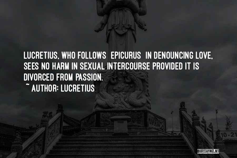 Lucretius Quotes: Lucretius, Who Follows [epicurus] In Denouncing Love, Sees No Harm In Sexual Intercourse Provided It Is Divorced From Passion.