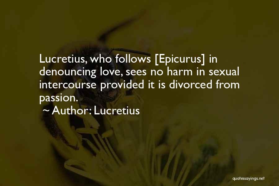 Lucretius Quotes: Lucretius, Who Follows [epicurus] In Denouncing Love, Sees No Harm In Sexual Intercourse Provided It Is Divorced From Passion.