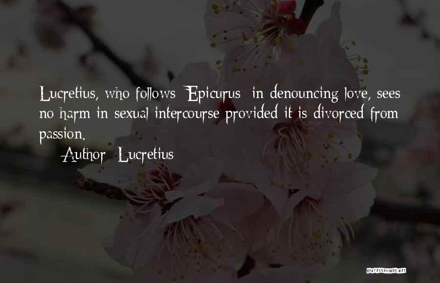 Lucretius Quotes: Lucretius, Who Follows [epicurus] In Denouncing Love, Sees No Harm In Sexual Intercourse Provided It Is Divorced From Passion.