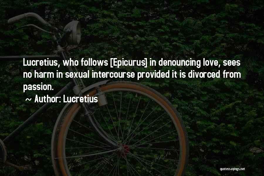 Lucretius Quotes: Lucretius, Who Follows [epicurus] In Denouncing Love, Sees No Harm In Sexual Intercourse Provided It Is Divorced From Passion.