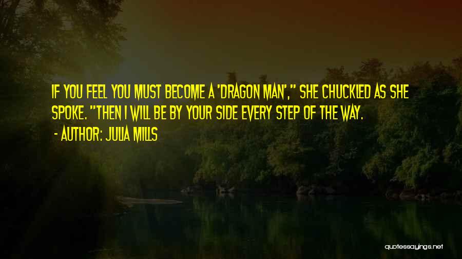 Julia Mills Quotes: If You Feel You Must Become A 'dragon Man', She Chuckled As She Spoke. Then I Will Be By Your