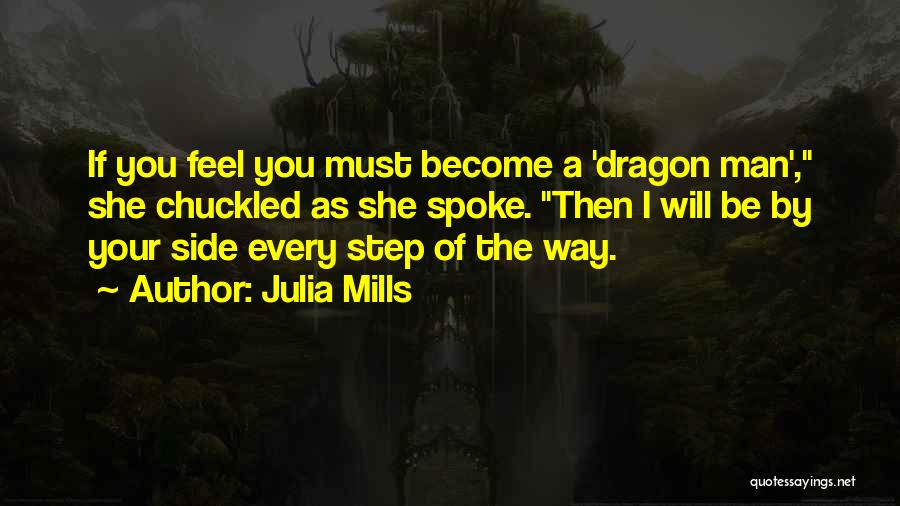 Julia Mills Quotes: If You Feel You Must Become A 'dragon Man', She Chuckled As She Spoke. Then I Will Be By Your