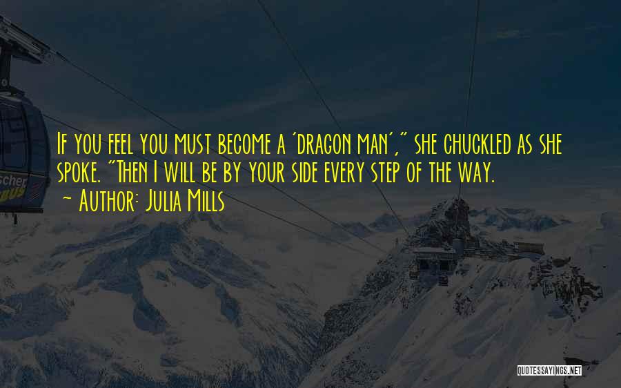 Julia Mills Quotes: If You Feel You Must Become A 'dragon Man', She Chuckled As She Spoke. Then I Will Be By Your