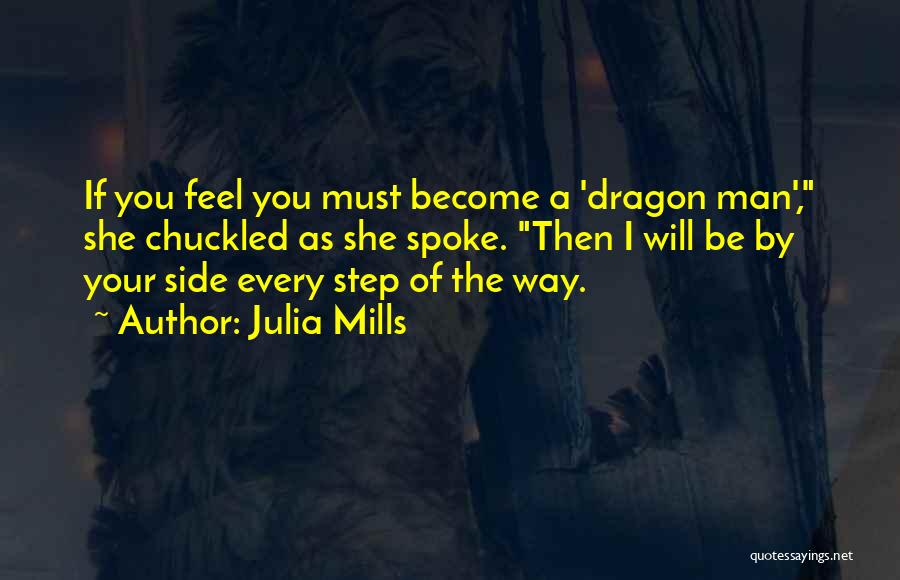 Julia Mills Quotes: If You Feel You Must Become A 'dragon Man', She Chuckled As She Spoke. Then I Will Be By Your