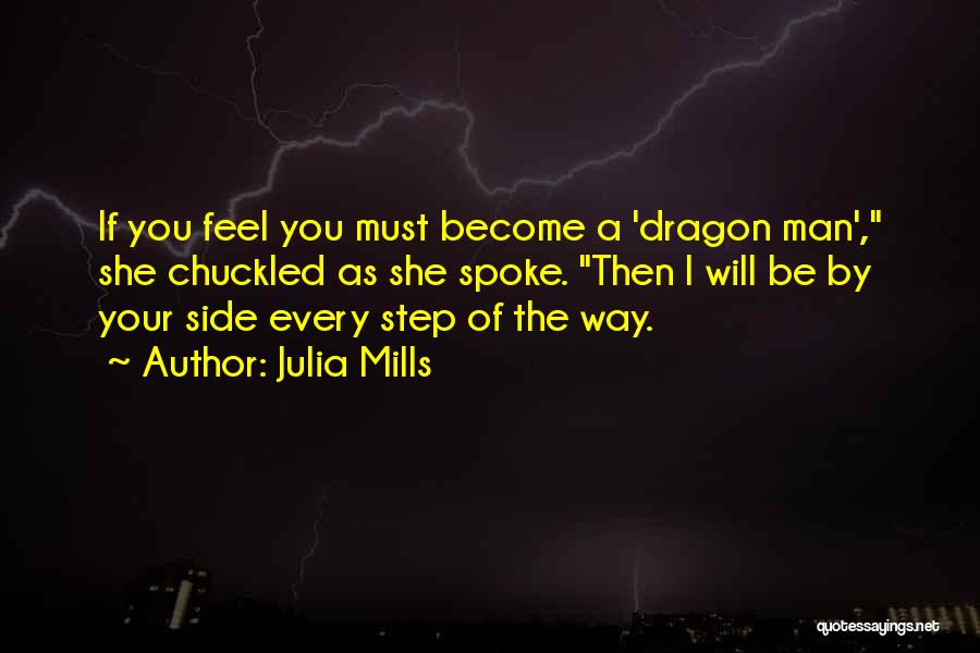 Julia Mills Quotes: If You Feel You Must Become A 'dragon Man', She Chuckled As She Spoke. Then I Will Be By Your