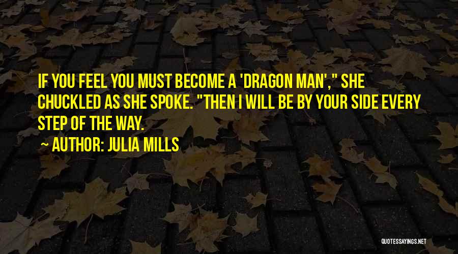 Julia Mills Quotes: If You Feel You Must Become A 'dragon Man', She Chuckled As She Spoke. Then I Will Be By Your