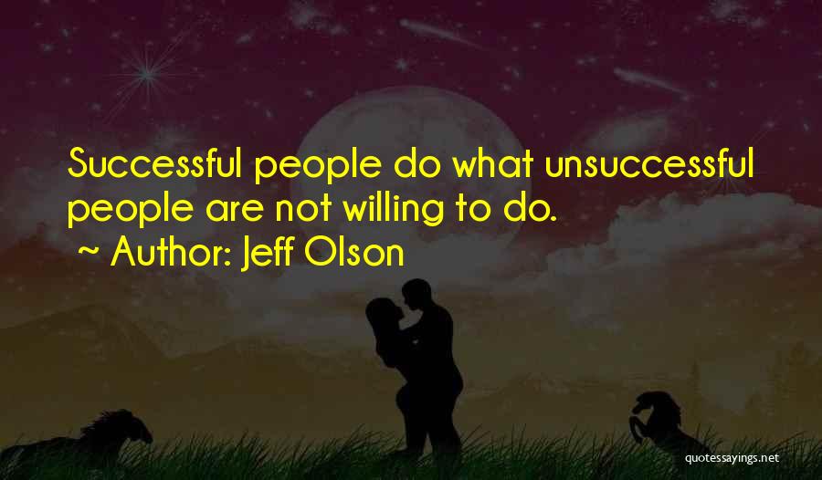 Jeff Olson Quotes: Successful People Do What Unsuccessful People Are Not Willing To Do.