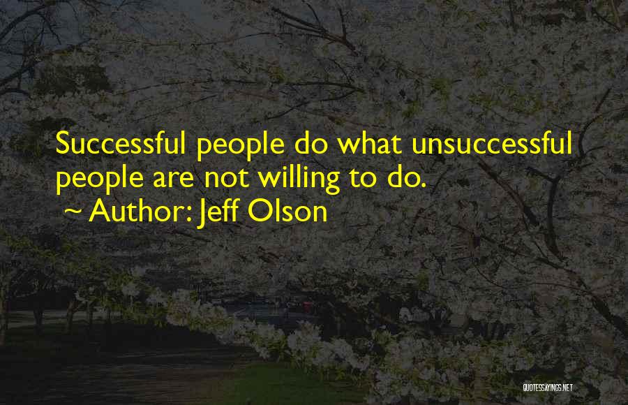 Jeff Olson Quotes: Successful People Do What Unsuccessful People Are Not Willing To Do.