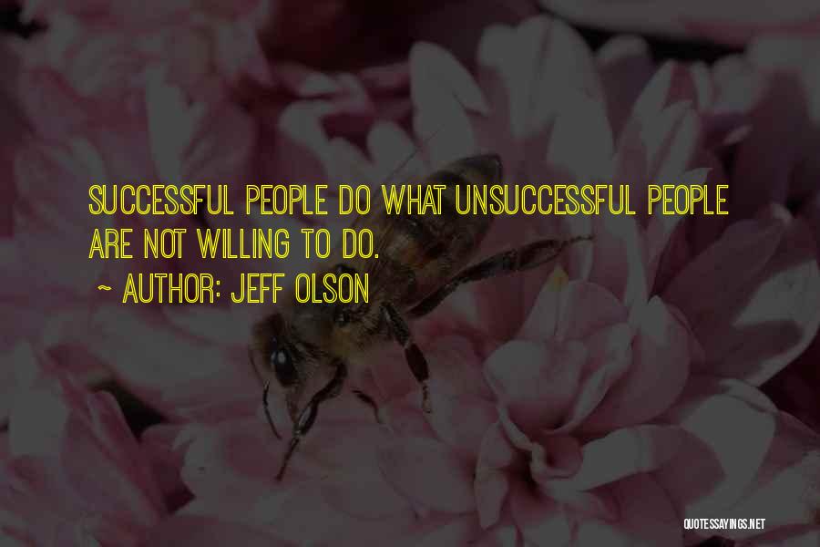 Jeff Olson Quotes: Successful People Do What Unsuccessful People Are Not Willing To Do.