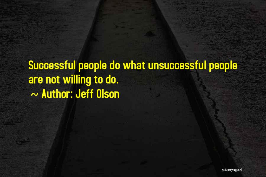 Jeff Olson Quotes: Successful People Do What Unsuccessful People Are Not Willing To Do.