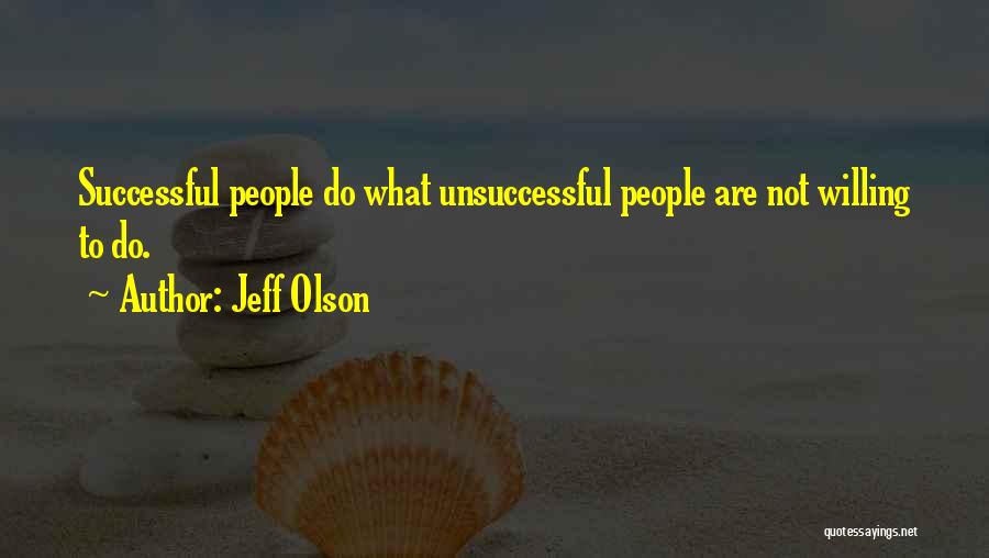 Jeff Olson Quotes: Successful People Do What Unsuccessful People Are Not Willing To Do.