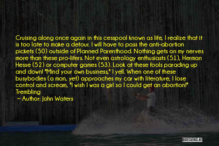 John Waters Quotes: Cruising Along Once Again In This Cesspool Known As Life, I Realize That It Is Too Late To Make A