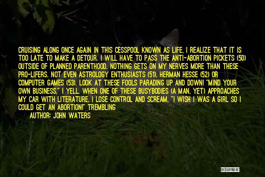 John Waters Quotes: Cruising Along Once Again In This Cesspool Known As Life, I Realize That It Is Too Late To Make A