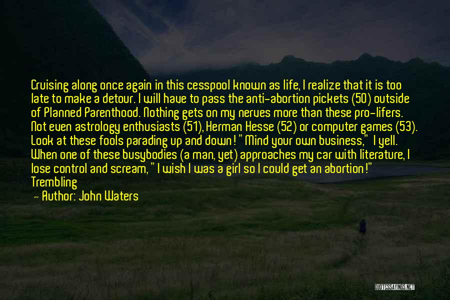 John Waters Quotes: Cruising Along Once Again In This Cesspool Known As Life, I Realize That It Is Too Late To Make A