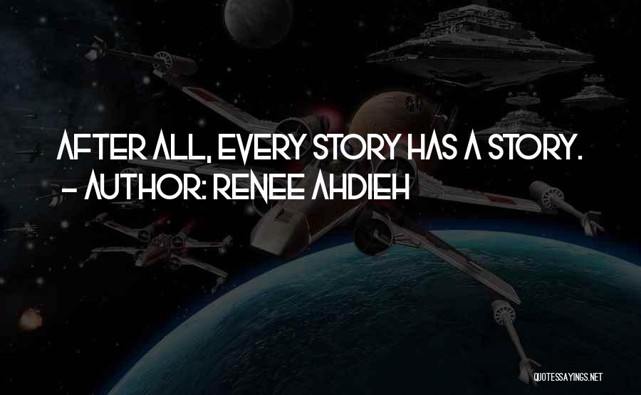 Renee Ahdieh Quotes: After All, Every Story Has A Story.