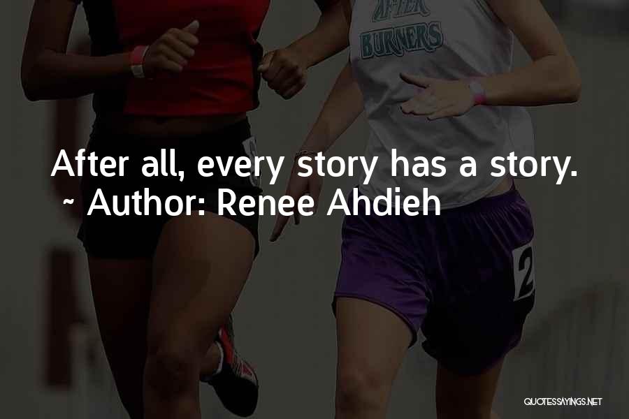 Renee Ahdieh Quotes: After All, Every Story Has A Story.