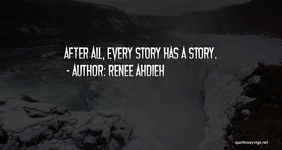 Renee Ahdieh Quotes: After All, Every Story Has A Story.