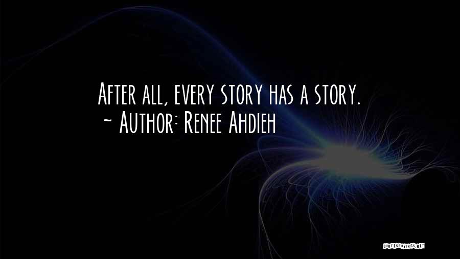 Renee Ahdieh Quotes: After All, Every Story Has A Story.