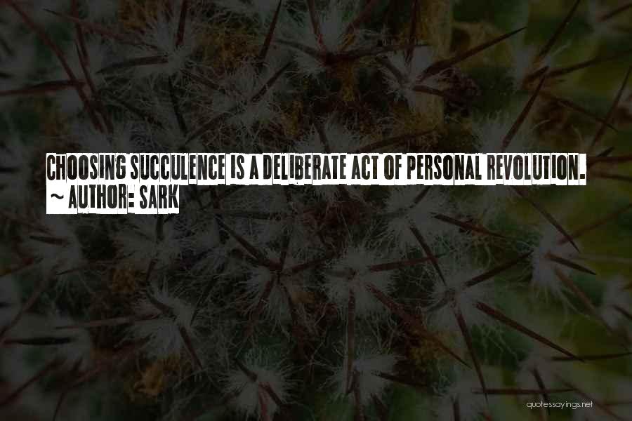 SARK Quotes: Choosing Succulence Is A Deliberate Act Of Personal Revolution. It Means Waking Up! Embracing Your True Self, Studying Your Patterns,