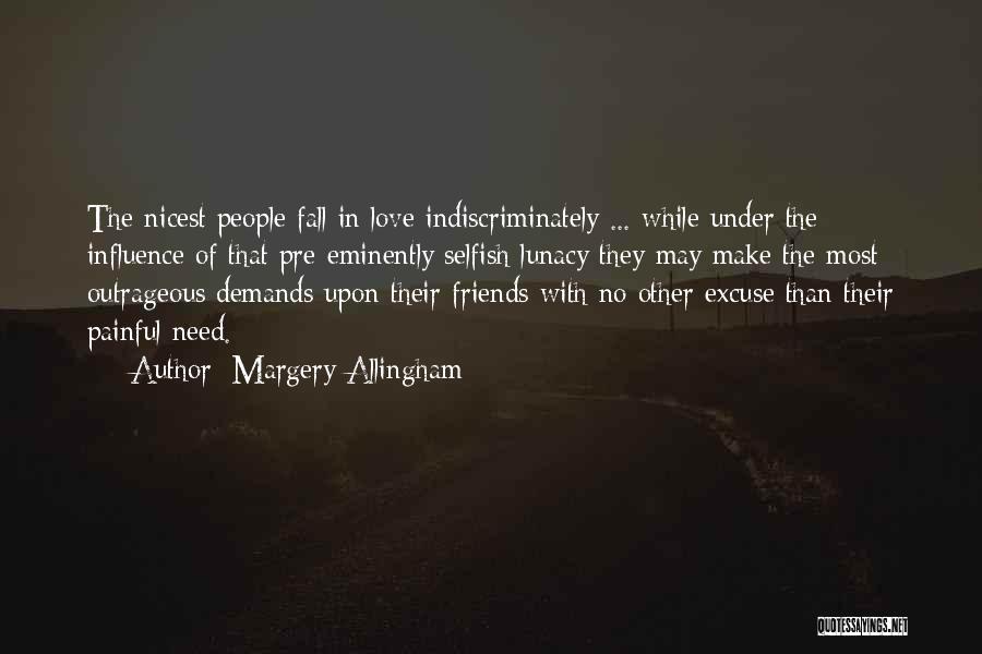 Margery Allingham Quotes: The Nicest People Fall In Love Indiscriminately ... While Under The Influence Of That Pre-eminently Selfish Lunacy They May Make