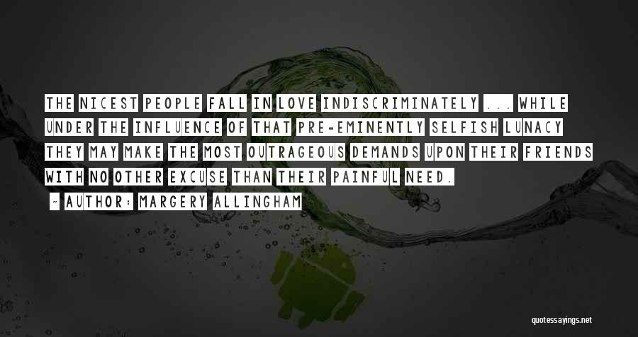 Margery Allingham Quotes: The Nicest People Fall In Love Indiscriminately ... While Under The Influence Of That Pre-eminently Selfish Lunacy They May Make