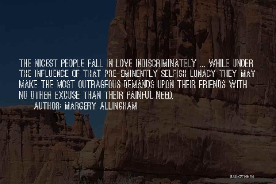 Margery Allingham Quotes: The Nicest People Fall In Love Indiscriminately ... While Under The Influence Of That Pre-eminently Selfish Lunacy They May Make