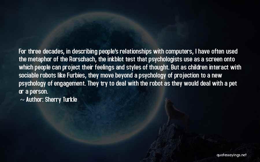 Sherry Turkle Quotes: For Three Decades, In Describing People's Relationships With Computers, I Have Often Used The Metaphor Of The Rorschach, The Inkblot