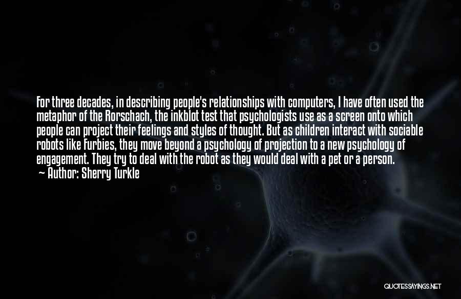 Sherry Turkle Quotes: For Three Decades, In Describing People's Relationships With Computers, I Have Often Used The Metaphor Of The Rorschach, The Inkblot