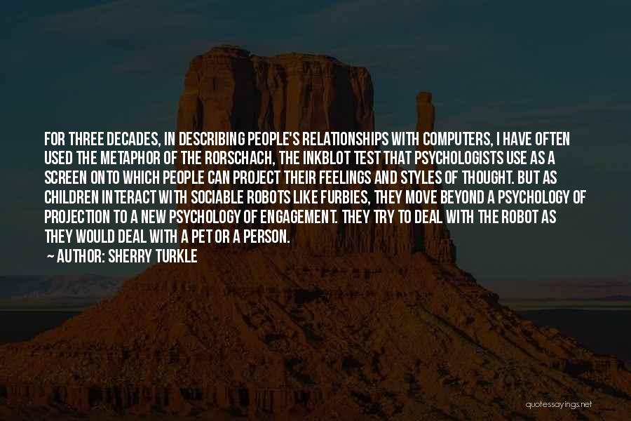 Sherry Turkle Quotes: For Three Decades, In Describing People's Relationships With Computers, I Have Often Used The Metaphor Of The Rorschach, The Inkblot