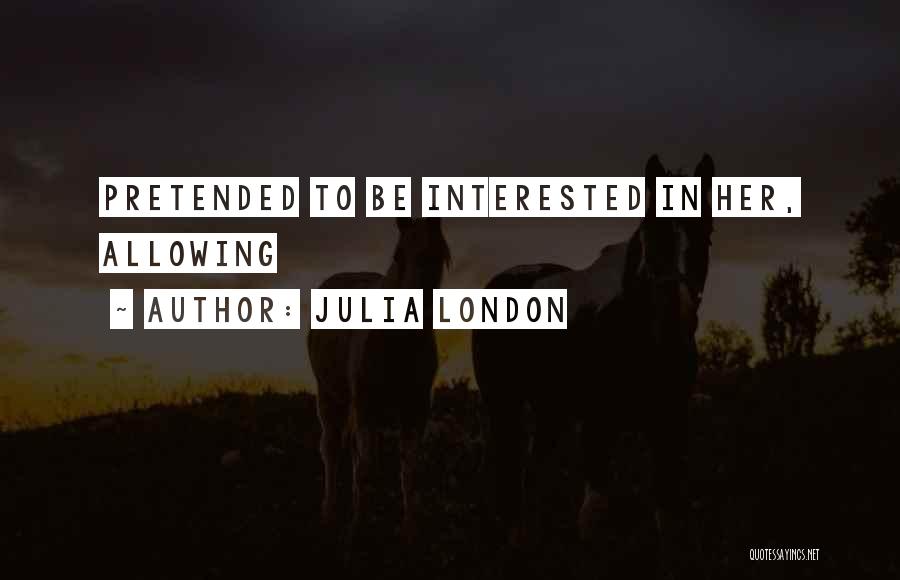 Julia London Quotes: Pretended To Be Interested In Her, Allowing