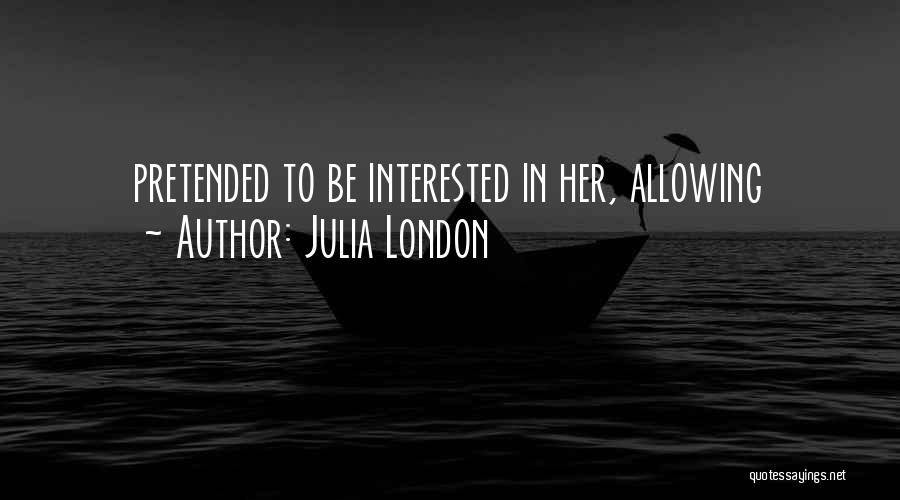 Julia London Quotes: Pretended To Be Interested In Her, Allowing