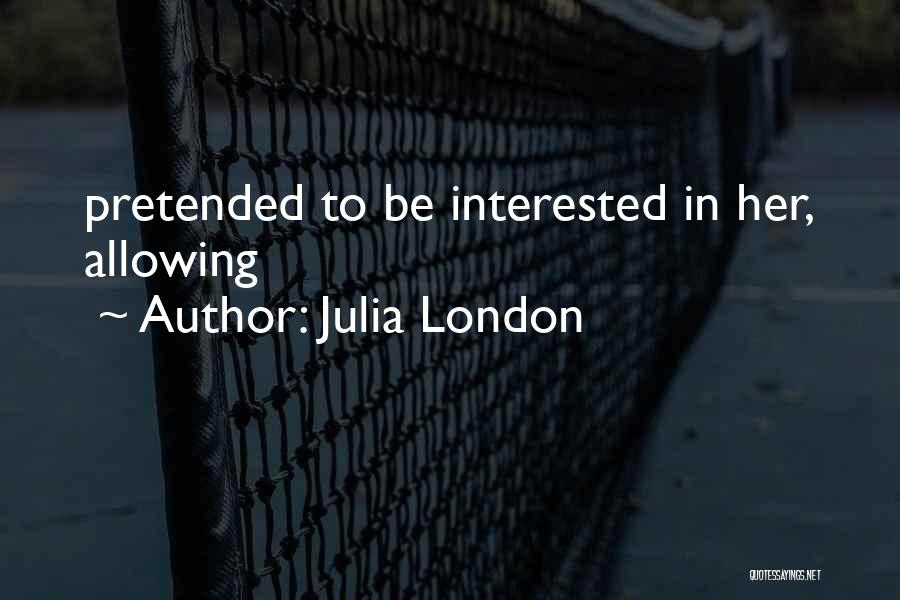 Julia London Quotes: Pretended To Be Interested In Her, Allowing