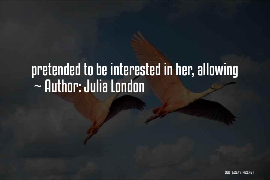 Julia London Quotes: Pretended To Be Interested In Her, Allowing