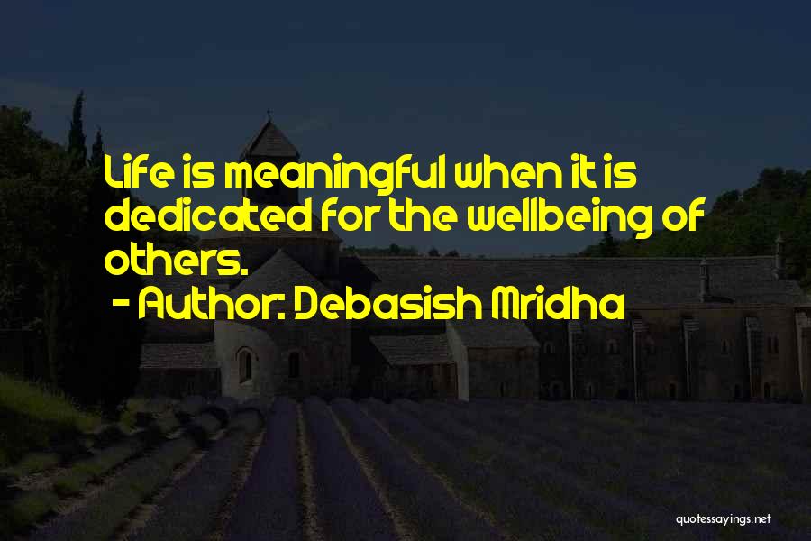 Debasish Mridha Quotes: Life Is Meaningful When It Is Dedicated For The Wellbeing Of Others.