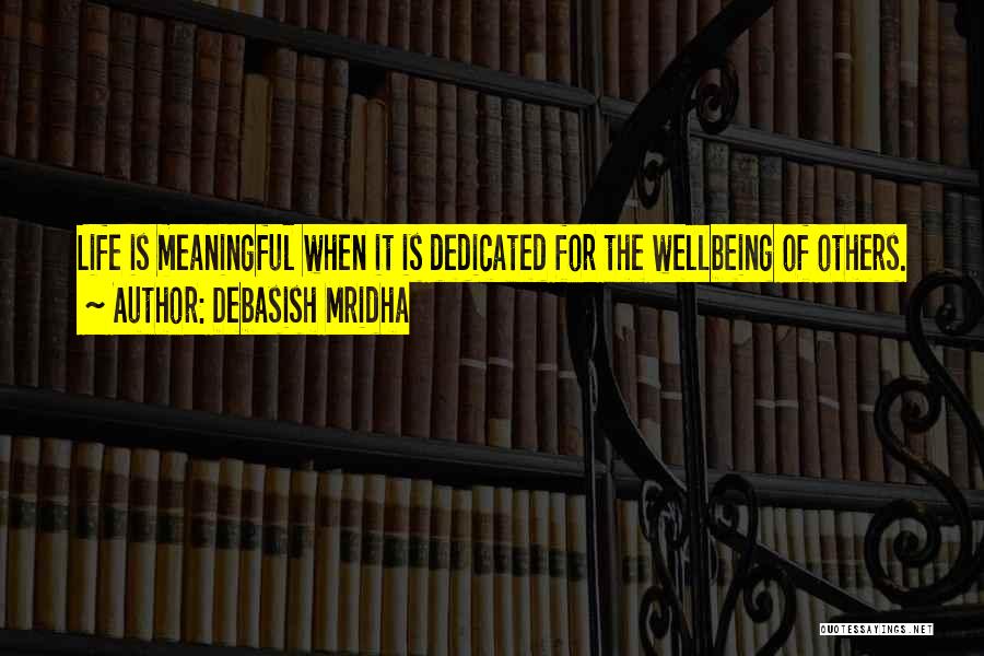 Debasish Mridha Quotes: Life Is Meaningful When It Is Dedicated For The Wellbeing Of Others.