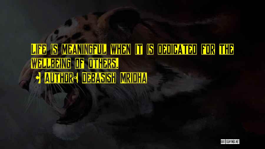 Debasish Mridha Quotes: Life Is Meaningful When It Is Dedicated For The Wellbeing Of Others.