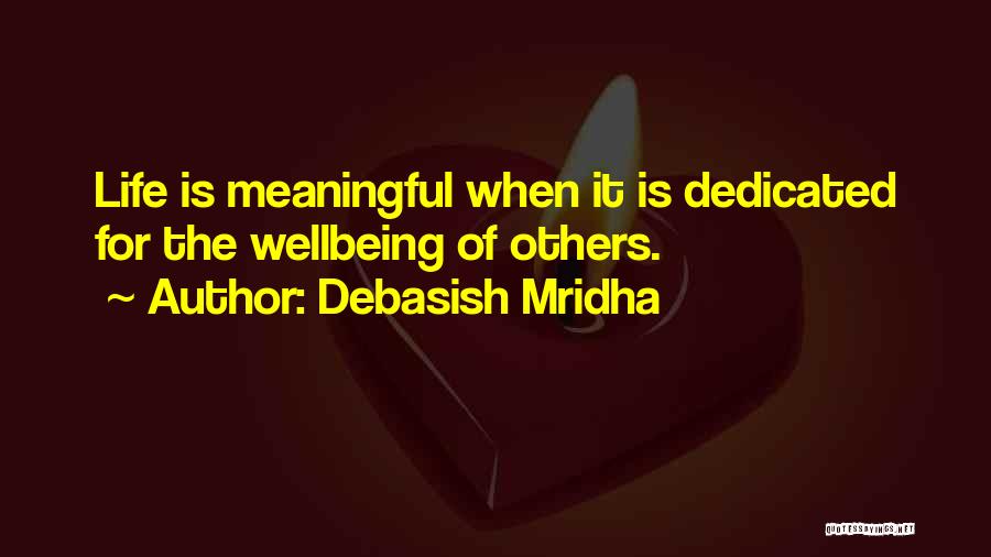 Debasish Mridha Quotes: Life Is Meaningful When It Is Dedicated For The Wellbeing Of Others.