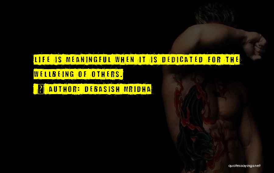 Debasish Mridha Quotes: Life Is Meaningful When It Is Dedicated For The Wellbeing Of Others.