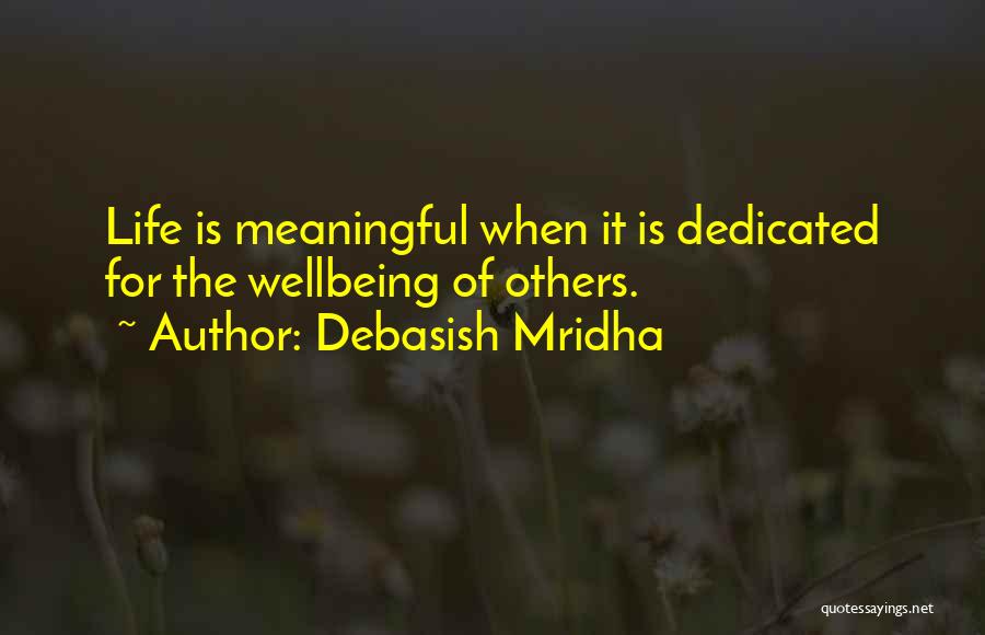 Debasish Mridha Quotes: Life Is Meaningful When It Is Dedicated For The Wellbeing Of Others.