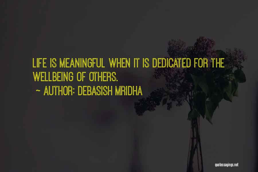 Debasish Mridha Quotes: Life Is Meaningful When It Is Dedicated For The Wellbeing Of Others.