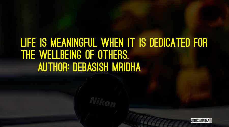 Debasish Mridha Quotes: Life Is Meaningful When It Is Dedicated For The Wellbeing Of Others.