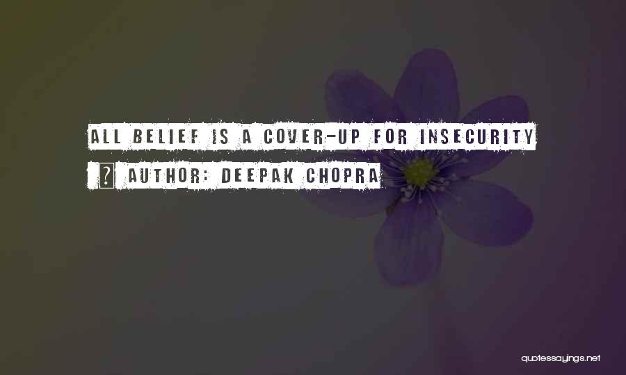 Deepak Chopra Quotes: All Belief Is A Cover-up For Insecurity