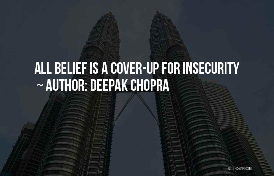 Deepak Chopra Quotes: All Belief Is A Cover-up For Insecurity