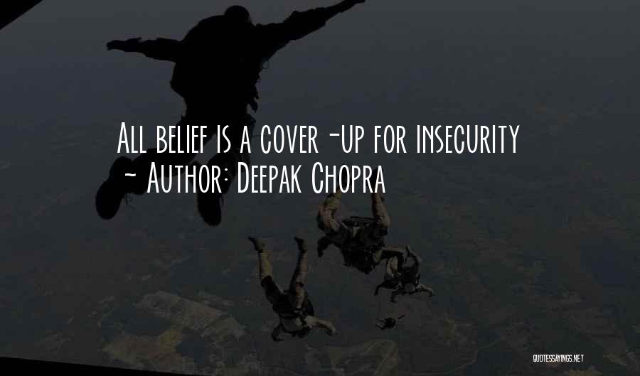 Deepak Chopra Quotes: All Belief Is A Cover-up For Insecurity