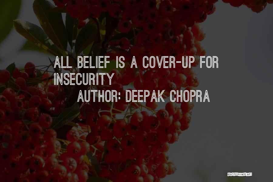 Deepak Chopra Quotes: All Belief Is A Cover-up For Insecurity