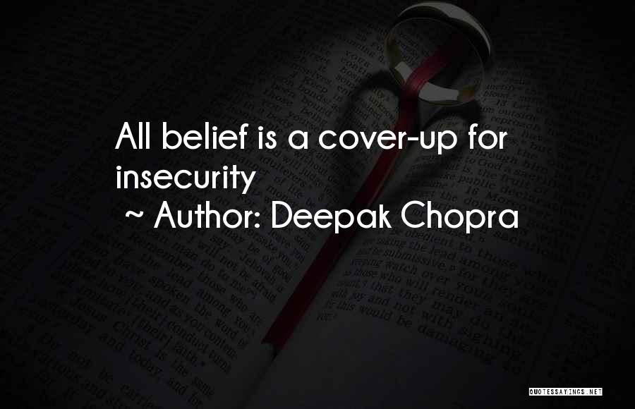 Deepak Chopra Quotes: All Belief Is A Cover-up For Insecurity