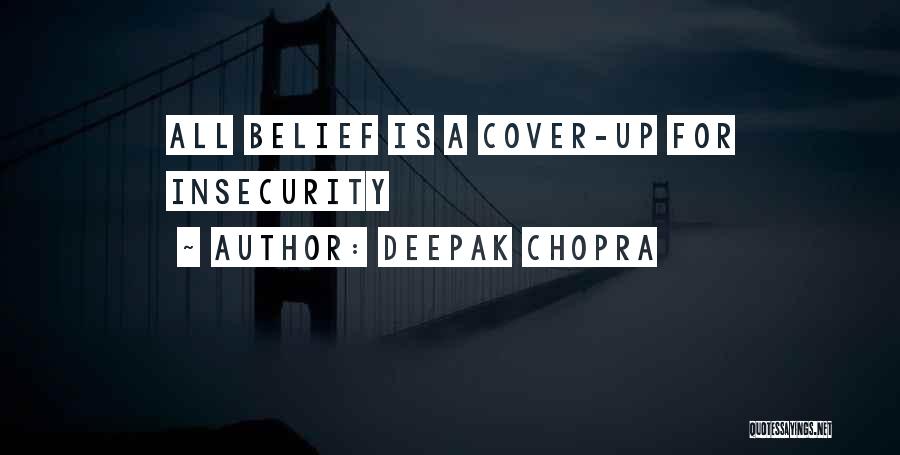 Deepak Chopra Quotes: All Belief Is A Cover-up For Insecurity