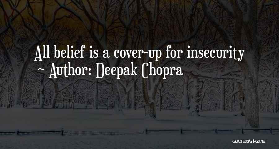 Deepak Chopra Quotes: All Belief Is A Cover-up For Insecurity